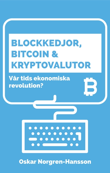 Blockkedjor, bitcoin och kryptovalutor : vår tids ekonomiska revolution?; Oscar Norgren Hansson; 2018