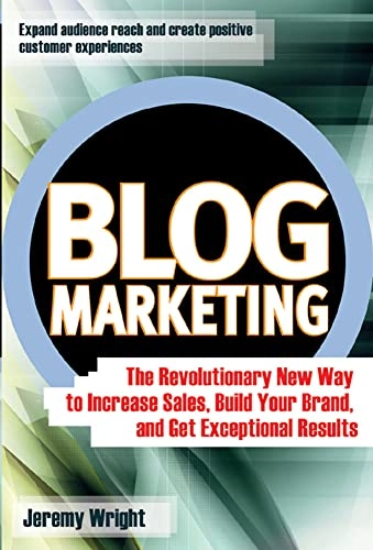 Blog marketing : the revolutionary new way to increase sales, build your brand, and get exceptional results; Jeremy Wright; 2006