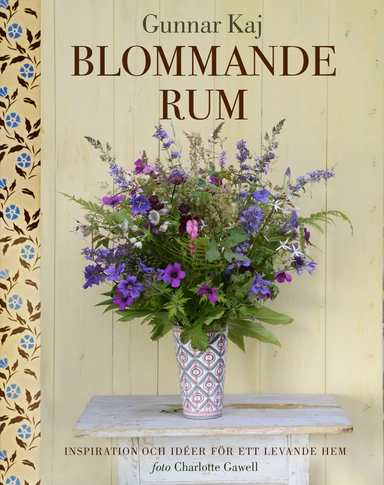Blommande rum : inspiration och idéer för ett levande hem; Gunnar Kaj; 2015