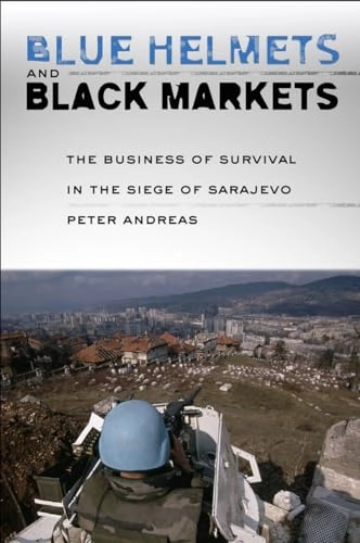 Blue helmets and black markets : the business of survival in the siege of Sarajevo; Peter Andreas; 2008