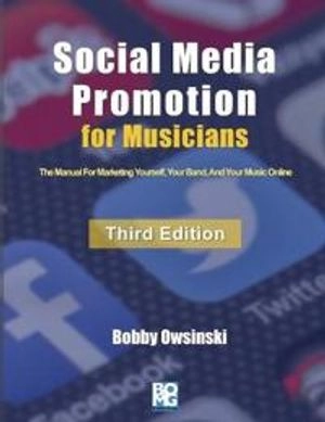 Bobby Oswinski's social media promotion for musicians : the manual for marketing yourself, your band, and your music online; Bobby Owsinski; 2020