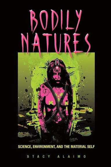 Bodily natures : science, environment, and the material self; Stacy Alaimo; 2010