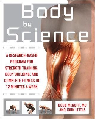 Body by science : a research based program for strength training, bodybuilding, and complete fitness in 12 minutes a week; Doug McGuff; 2009