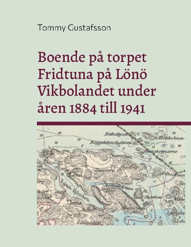 Boende på torpet Fridtuna på Lönö Vikbolandet under åren 1884 till 1941; Tommy Gustafsson; 2025
