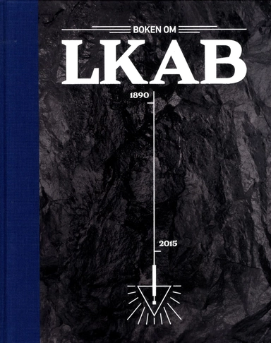Boken om LKAB : den svenska nationalrikedomen; Lasse Brunnström, Karin Jansson Myhr, Jennie Sjöholm, Roine Viklund; 2015