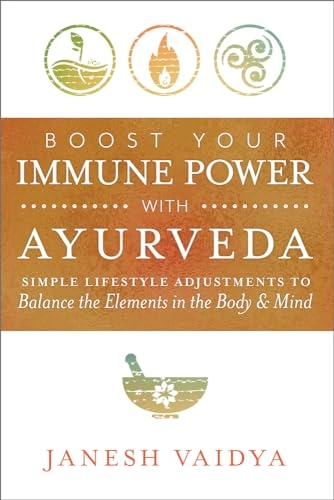 Boost Your Immune Power with Ayurveda : simple lifestyle adjustments to balance the elements in the body & mind