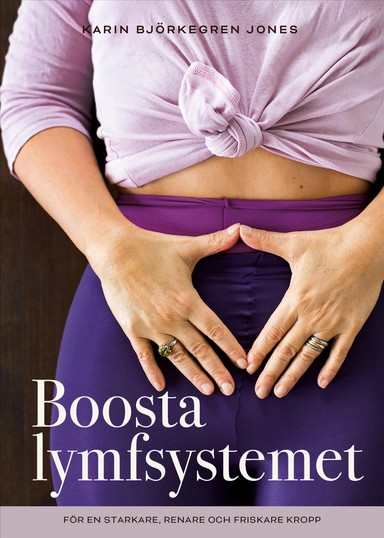 Boosta lymfsystemet : för en starkare, renare och friskare kropp; Karin Björkegren Jones; 2026