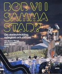 Bor vi i samma stad? : Om stadsutveckling, mångfald och rättvisa; Ola Broms Wessel, Moa Tunström, Karin Bradley; 2005