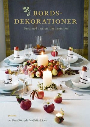 Bordsdekorationer : duka med naturen som inspiration; Tone Rörseth; 2008