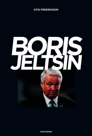 Boris Jeltsin : reformatorn som inte nådde ända fram; Stig Fredrikson; 2016