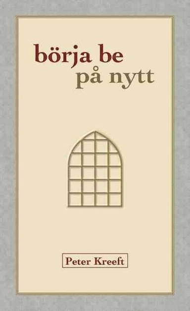 Börja be på nytt; Peter Kreeft; 2011