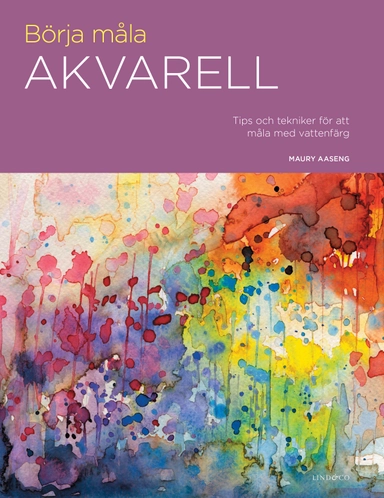 Börja måla akvarell : tips och tekniker för att måla med vattenfärg; Maury Aaseng; 2018