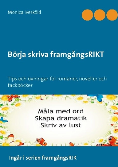 Börja skriva framgångsRIKT : tips och övningar för romaner, noveller och fackböcker; Monica Ivesköld; 2021