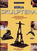 Börja skulptera : nybörjarhandbok i tredimensionellt skapande steg för steg; John Plowman; 1996