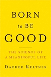Born to be good : the science of a meaningful life; Dacher. Keltner; 2009