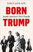 Born Trump: Inside Americas First Family; Emily Jane Fox; 2019