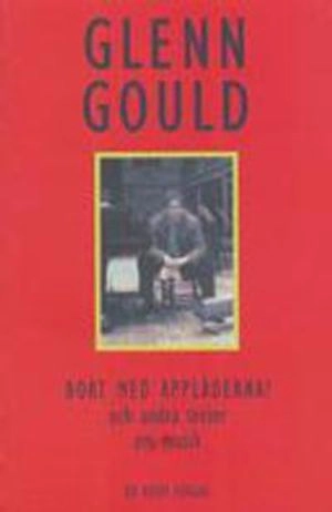 Bort med applåderna! och andra texter om musik; Glenn Gould; 1999