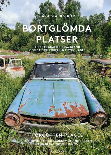 Bortglömda platser : en fotografisk resa bland gömda och förfallna byggnader / Forgotten places : a photographic journey among hidden and decaying buildings; Sara Starkström; 2022