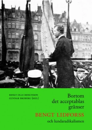 Bortom det acceptablas gränser : Bengt Lidforss och lundaradikalismen
