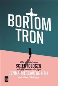 Bortom tron : min uppväxt inom scientologin och min dramatiska flykt; Jenna Miscavige Hill, Lisa Pulitzer; 2013
