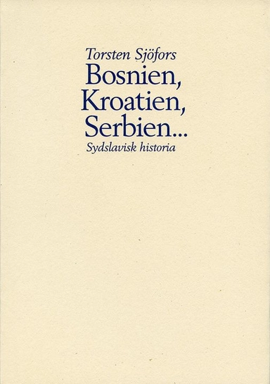 Bosnien, Kroatien, Serbien- : sydslavisk historia; Torsten Sjöfors; 1994