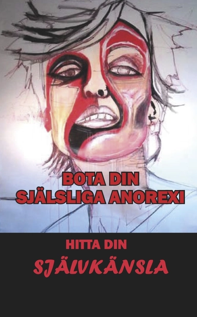 Bota din själsliga anorexi : hitta din självkänsla; Kjell Haglund; 2014