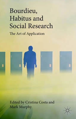 Bourdieu, habitus and social research [Elektronisk resurs] the art of application; Cristina Costa, Mark Murphy; 2015
