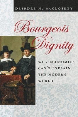 Bourgeois dignity : why economics can't explain the modern world