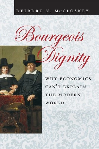 Bourgeois dignity : why economics can't explain the modern world