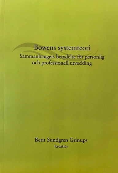 Bowens systemteori : sammanhangets betydelse för personlig och professionell utveckling; Berit Sundgren Grinups; 2022