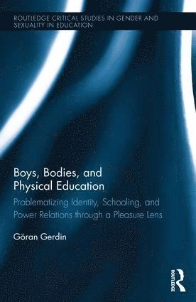 Boys, bodies, and physical education : problematizing identity, schooling, and power relations through a pleasure lens; Göran Gerdin; 2017