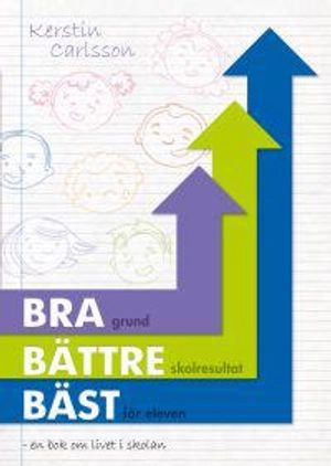 Bra bättre bäst : en bok om livet i skolan; Kerstin Carlsson; 2010