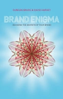 Brand Enigma : Decoding the Secrets of your brand; Duncan Bruce, David Harvey; 2008