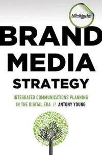 Brand media strategy : integrated communications planning in the digital era; Antony Young; 2010