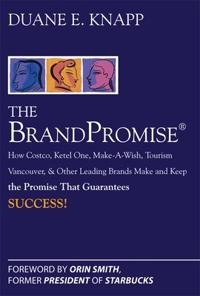 Brand Promise: How Ketel One, Costco, Make-A-Wish, Tourism Vancouver, and Other Leading Brands Make and Keep the Promise That Guarantees Success; Duane Knapp; 2008
