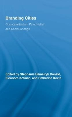 Branding cities : cosmopolitanism, parochialism, and social change; Stephanie Donald, Eleonore Kofman, Catherine Kevin; 2009