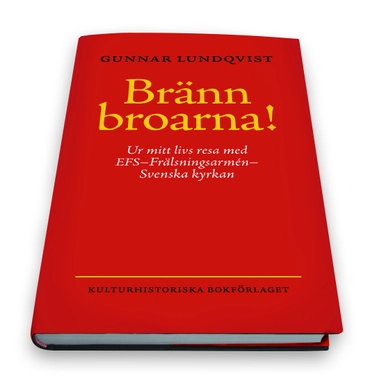 Bränn Broarna! : ur mitt livs resa med EFS-Frälsningsarmen-Svenska Kyrkan; Gunnar Lundqvist; 2008