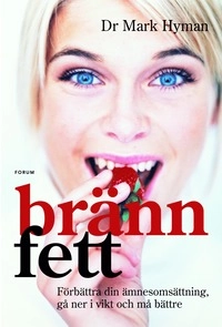 Bränn fett : öka din ämnesomsättning, gå ner i vikt och må bättre; Dr Mark Hyman; 2007