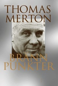 Brännpunkter : ur Thomas Mertons dagböcker; Thomas Merton; 2002
