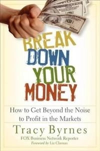 Break Down Your Money: How to Get Beyond the Noise to Profit in the Markets; Tracy Byrnes; 2008