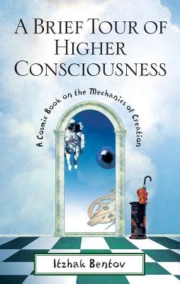 Brief tour of higher consciousness - a cosmic book on the mechanics of crea; Itzhak Bentov; 2000