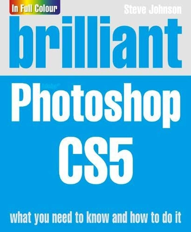 Brilliant Adobe Photoshop CS5; Steve Johnson; 2010