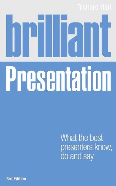 Brilliant presentation : what the best presenters know, do and say; Richard Hall; 2011