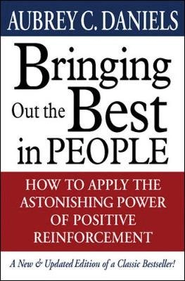 Bringing out the best in people : how to apply the astonishing power of positive reinforcement; Aubrey C. Daniels; 2000