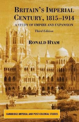 Britain's imperial century, 1815-1914 : a study of empire and expansion; Ronald. Hyam; 2002