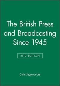 British press and broadcasting since 1945; Unive Prof Colin  Seymour-ure (rutherford College; 1996