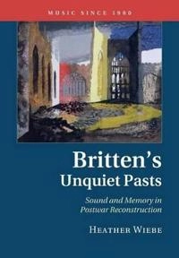 Britten's Unquiet Pasts; Heather Wiebe, Heather Wiebe; 2015