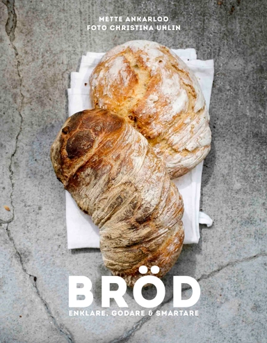 Bröd : enklare, godare & smartare; Mette Ankarloo; 2016
