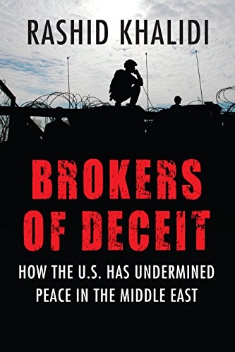 Brokers of deceit : how the US has undermined peace in the Middle East; Rashid Khalidi; 2013