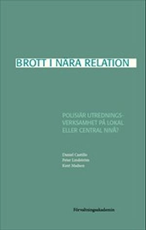 Brott i nära relation : Polisiär utredningsverksamhet på lokal eller central nivå?